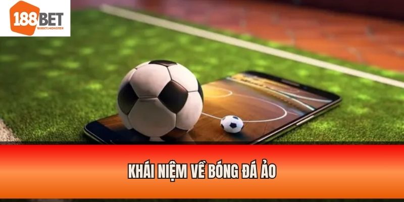Bóng Đá Ảo - Bí Quyết Đặt Cược Chuẩn Từ Chuyên Gia 188BET 2 Khái niệm về bóng đá ảo