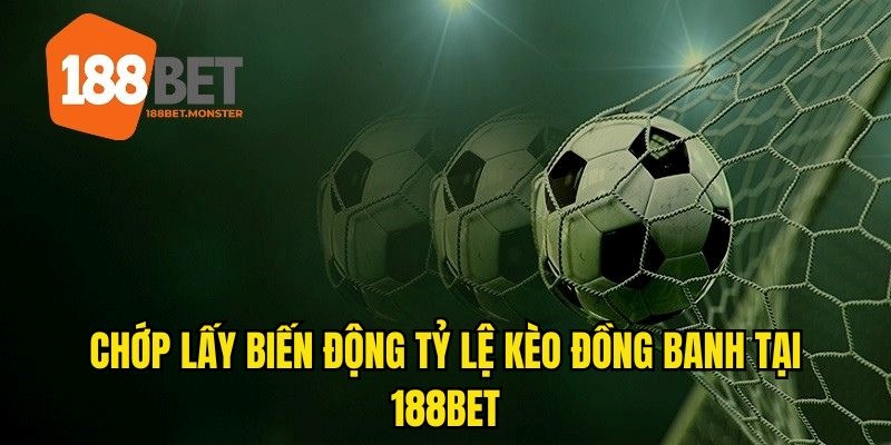Kèo Đồng Banh - Vô Cùng Phổ Biến Với Anh Em Cược Thủ 188BET 4 Nắm chắt thời cơ về biến động