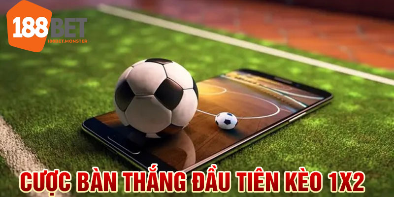 Kèo Châu Âu Là Gì - Mẹo Hay Từ Chuyên Gia NHà Cái 188BET 3 Cược bàn thắng đầu tiên kèo 1x2