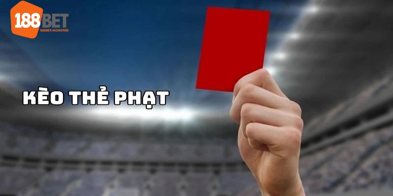 Kèo Thẻ Phạt Hấp Dẫn Cho Các Dân Chơi Chỉ Tại 188BET